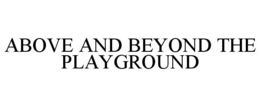 ABOVE AND BEYOND THE PLAYGROUND trademark