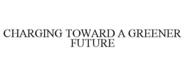 CHARGING TOWARD A GREENER FUTURE trademark