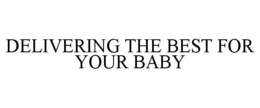 DELIVERING THE BEST FOR YOUR BABY trademark