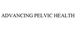 ADVANCING PELVIC HEALTH trademark