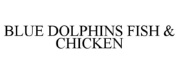 BLUE DOLPHINS FISH & CHICKEN trademark