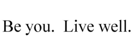 BE YOU. LIVE WELL. trademark