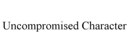 UNCOMPROMISED CHARACTER trademark