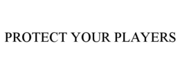 PROTECT YOUR PLAYERS trademark