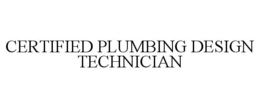 CERTIFIED PLUMBING DESIGN TECHNICIAN trademark