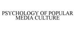 PSYCHOLOGY OF POPULAR MEDIA CULTURE trademark