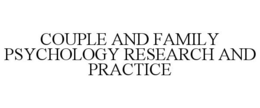 COUPLE AND FAMILY PSYCHOLOGY RESEARCH AND PRACTICE trademark