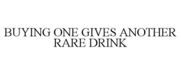 BUYING ONE GIVES ANOTHER RARE DRINK trademark