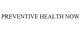 PREVENTIVE HEALTH NOW trademark