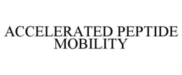 ACCELERATED PEPTIDE MOBILITY trademark