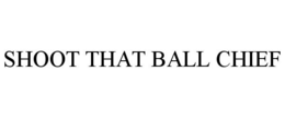 SHOOT THAT BALL CHIEF trademark
