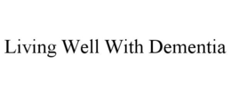 LIVING WELL WITH DEMENTIA trademark