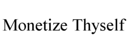 MONETIZE THYSELF trademark