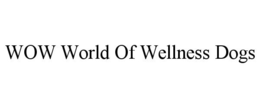 WOW WORLD OF WELLNESS DOGS trademark