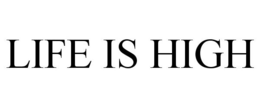 LIFE IS HIGH trademark