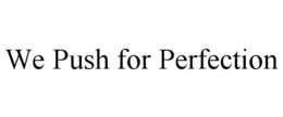 WE PUSH FOR PERFECTION trademark