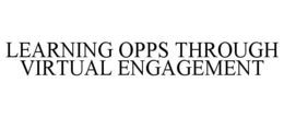 LEARNING OPPS THROUGH VIRTUAL ENGAGEMENT trademark