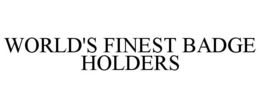 WORLD'S FINEST BADGE HOLDERS trademark