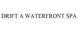 DRIFT A WATERFRONT SPA trademark