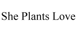 SHE PLANTS LOVE trademark