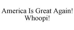 AMERICA IS GREAT AGAIN! WHOOPI! trademark