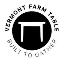 VERMONT FARM TABLE BUILT TO GATHER trademark