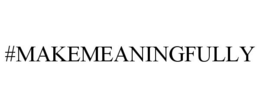 #MAKEMEANINGFULLY trademark
