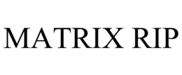 MATRIX RIP trademark