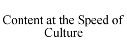 CONTENT AT THE SPEED OF CULTURE trademark