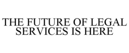 THE FUTURE OF LEGAL SERVICES IS HERE trademark