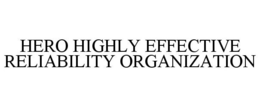 HERO HIGHLY EFFECTIVE RELIABILITY ORGANIZATION trademark