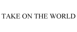 TAKE ON THE WORLD trademark