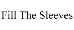 FILL THE SLEEVES trademark