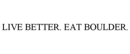 LIVE BETTER. EAT BOULDER. trademark
