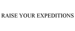 RAISE YOUR EXPEDITIONS trademark