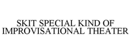 SKIT SPECIAL KIND OF IMPROVISATIONAL THEATER trademark