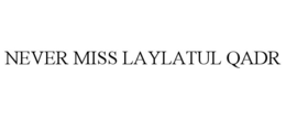 NEVER MISS LAYLATUL QADR trademark