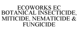 ECOWORKS EC BOTANICAL INSECTICIDE, MITICIDE, NEMATICIDE & FUNGICIDE trademark