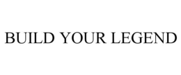 BUILD YOUR LEGEND trademark
