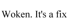 WOKEN. IT'S A FIX trademark
