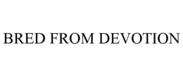 BRED FROM DEVOTION trademark