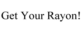 GET YOUR RAYON! trademark