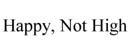 HAPPY, NOT HIGH trademark