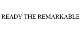 READY THE REMARKABLE trademark