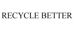 RECYCLE BETTER trademark