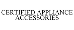 CERTIFIED APPLIANCE ACCESSORIES trademark