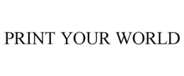 PRINT YOUR WORLD trademark