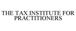 THE TAX INSTITUTE FOR PRACTITIONERS trademark
