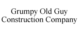 GRUMPY OLD GUY CONSTRUCTION COMPANY trademark