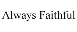 ALWAYS FAITHFUL trademark